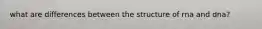 what are differences between the structure of rna and dna?