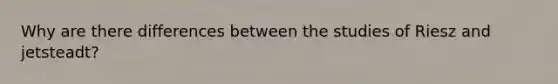 Why are there differences between the studies of Riesz and jetsteadt?