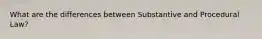 What are the differences between Substantive and Procedural Law?