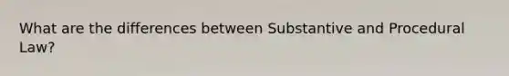 What are the differences between Substantive and Procedural Law?