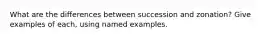 What are the differences between succession and zonation? Give examples of each, using named examples.