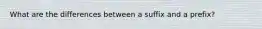 What are the differences between a suffix and a prefix?