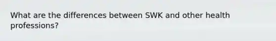 What are the differences between SWK and other health professions?