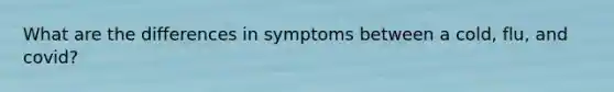 What are the differences in symptoms between a cold, flu, and covid?