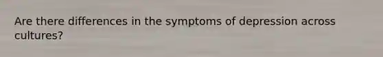 Are there differences in the symptoms of depression across cultures?