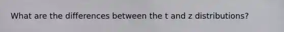 What are the differences between the t and z distributions?