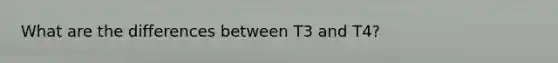 What are the differences between T3 and T4?