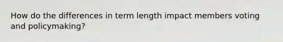 How do the differences in term length impact members voting and policymaking?