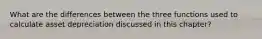 What are the differences between the three functions used to calculate asset depreciation discussed in this chapter?