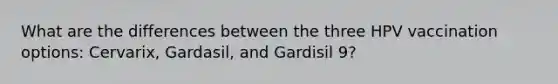 What are the differences between the three HPV vaccination options: Cervarix, Gardasil, and Gardisil 9?