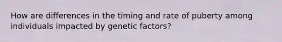 How are differences in the timing and rate of puberty among individuals impacted by genetic factors?