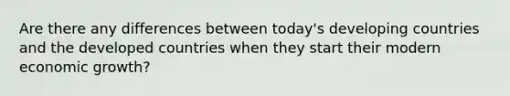 Are there any differences between today's developing countries and the developed countries when they start their modern economic growth?