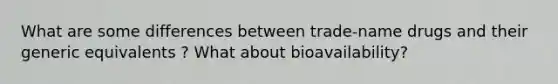 What are some differences between trade-name drugs and their generic equivalents ? What about bioavailability?