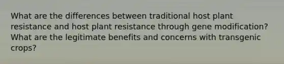 What are the differences between traditional host plant resistance and host plant resistance through gene modification? What are the legitimate benefits and concerns with transgenic crops?