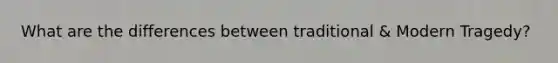 What are the differences between traditional & Modern Tragedy?
