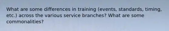 What are some differences in training (events, standards, timing, etc.) across the various service branches? What are some commonalities?