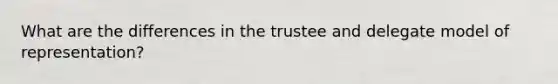 What are the differences in the trustee and delegate model of representation?