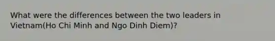 What were the differences between the two leaders in Vietnam(Ho Chi Minh and Ngo Dinh Diem)?