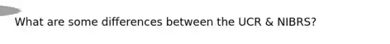 What are some differences between the UCR & NIBRS?