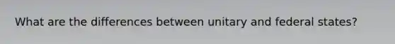 What are the differences between unitary and federal states?