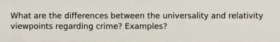 What are the differences between the universality and relativity viewpoints regarding crime? Examples?