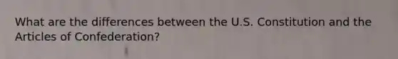 What are the differences between the U.S. Constitution and the Articles of Confederation?