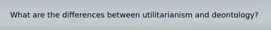 What are the differences between utilitarianism and deontology?