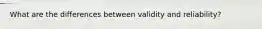 What are the differences between validity and reliability?