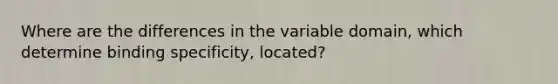 Where are the differences in the variable domain, which determine binding specificity, located?