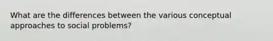 What are the differences between the various conceptual approaches to social problems?