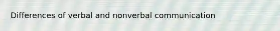 Differences of verbal and nonverbal communication