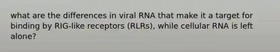 what are the differences in viral RNA that make it a target for binding by RIG-like receptors (RLRs), while cellular RNA is left alone?