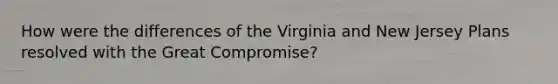 How were the differences of the Virginia and New Jersey Plans resolved with the Great Compromise?