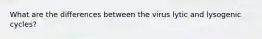 What are the differences between the virus lytic and lysogenic cycles?
