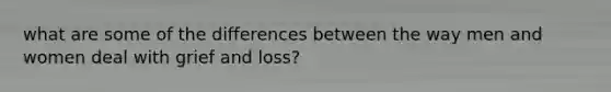 what are some of the differences between the way men and women deal with grief and loss?