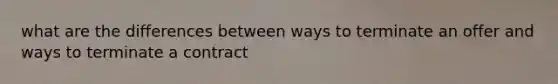 what are the differences between ways to terminate an offer and ways to terminate a contract