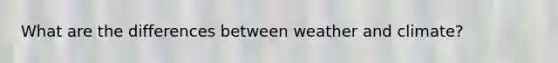 What are the differences between weather and climate?