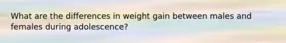 What are the differences in weight gain between males and females during adolescence?