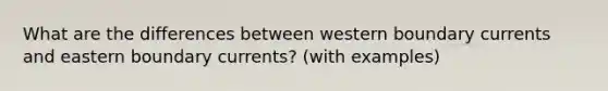 What are the differences between western boundary currents and eastern boundary currents? (with examples)