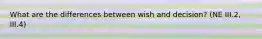 What are the differences between wish and decision? (NE III.2, III.4)