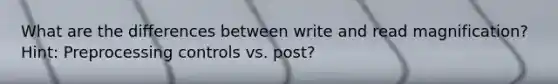 What are the differences between write and read magnification? Hint: Preprocessing controls vs. post?