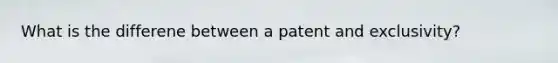 What is the differene between a patent and exclusivity?