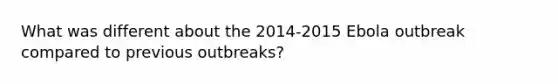 What was different about the 2014-2015 Ebola outbreak compared to previous outbreaks?