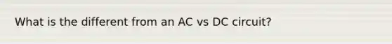 What is the different from an AC vs DC circuit?