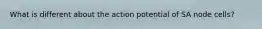 What is different about the action potential of SA node cells?