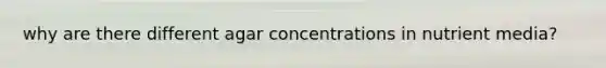 why are there different agar concentrations in nutrient media?