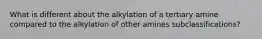 What is different about the alkylation of a tertiary amine compared to the alkylation of other amines subclassifications?