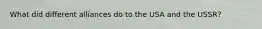 What did different alliances do to the USA and the USSR?