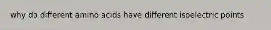 why do different <a href='https://www.questionai.com/knowledge/k9gb720LCl-amino-acids' class='anchor-knowledge'>amino acids</a> have different isoelectric points