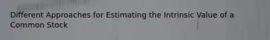 Different Approaches for Estimating the Intrinsic Value of a Common Stock